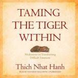Taming the Tiger Within Meditations on Transforming Difficult Emotions, Thich Nhat Hanh
