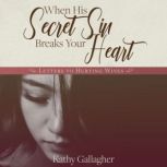 When His Secret Sin Breaks Your Heart: Letters to Hurting Wives, Kathy Gallagher