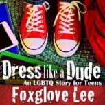 Dress like a Dude An LGBTQ Story for Teens, Foxglove Lee