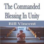 The Commanded Blessing In Unity, Bill Vincent