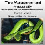 Time Management And Productivity How To Optimise Your Time And Achieve Maximum Results!, Owen Jones
