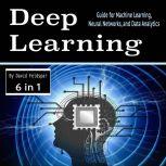 Deep Learning Guide for Machine Learning, Neural Networks, and Data Analytics, David Feldspar