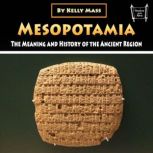 Mesopotamia The Meaning and History of the Ancient Region