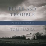 Blues and Trouble Twelve Stories, Tom Piazza