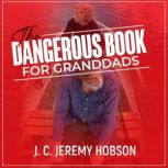 The Dangerous Book for Granddads Adventures, activities and mischief for sharing, J. C. Jeremy Hobson