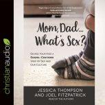 Mom, Dad...What's Sex? Giving Your Kids a Gospel-Centered View of Sex and Our Culture