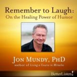 Remember To Laugh On the Healing Power of Humor, Jon Mundy