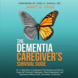 The Dementia Caregiver's Survival Guide An 11-Step Plan to Understand the Disease and How To Cope with Financial Challenges, Patient Aggression, and Depression Without Guilt, Overwhelm, or Burnout, Janet G Cruz