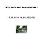 How to travel for beginners For newbies for first time travelers, Parshwika Bhandari