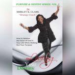 Living Your Destiny Learn how to release the favor of God while walking out your purpose, Dr. Shirley K. Clark