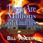 There Are Millions of Churches Why Is the World Going to Hell?, Bill Vincent