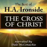 The Cross of Christ The Best of H. A. Ironside, H. A. Ironside