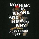 Nothing Is Wrong and Here Is Why Essays, Alexandra Petri