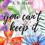 You Can't Keep It Poems, K.B. Marie