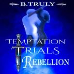 Temptation Trials Rebellion, B. Truly