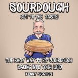 SOURDOUGH - Cut to the Taste! The easy way to fit sourdough baking into your life, Kenny Coates