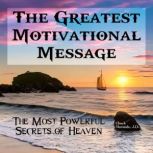 The Greatest Motivational Message The Most Powerful Secrets of Heaven, Chuck Marunde
