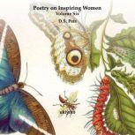 Poetry on Inspiring Women Volume Six, D.S. Pais