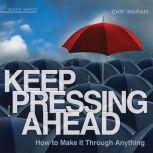 Keep Pressing Ahead How to Make it Through Anything, Chip Ingram