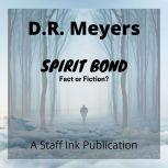 Spirit Bond - Fact or Fiction?, D.R. Meyers