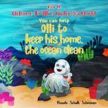 WELCOME TO OLLI'S UNDERSEA WORLD Book III You can help Olli to keep his home, the ocean clean, Renate Shalk Schreiner