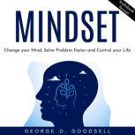 Mindset: Change your Mind, Solve Problem Faster and Control your Life, George D. Goodsell