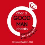 After a Good Man Cheats: How to Rebuild Trust & Intimacy With Your Wife Intimacy After Infidelity, Caroline Madden