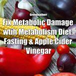Fix Metabolic Damage wtih Metabolism Diet, Fasting & Apple Cider Vinegar, Greenleatherr