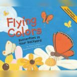 Flying Colors Butterflies in Your Backyard, Nancy Loewen