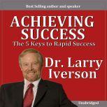 Achieving Greatness The 5 Keys to Rapid Success, Dr. Larry Iverson Ph.D.