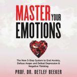 Master Your Emotions The New 5-Step System to End Anxiety, Defuse Anger and Defeat Depression & Negative Thinking, Prof. Dr. Detlef Beeker