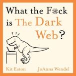 What the F*ck is The Dark Web?, Kit Eaton