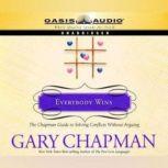 Everybody Wins The Chapman Guide to Solving Conflicts without Arguing, Gary Chapman