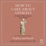 How to Care About Animals An Ancient Guide to Creatures Great and Small, Porphyry