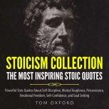 Stoicism Collection The most inspiring stoic quotes,Powerful Stoic quotes about Self Discipline,Mental Toughness,Perseverance,  Emotional Freedom,Self Confidence, and Goal setting, Tom Oxford