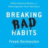 Breaking Bad Habits Defy Industry Norms and Reinvigorate Your Business
