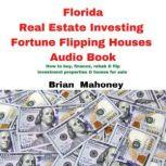 Florida Real Estate Investing Fortune Flipping Houses Audio Book How to buy, finance,rehab & flip investment properties & homes for sale, Brian Mahoney