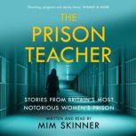 The Prison Teacher Stories from Britain's Most Notorious Women's Prison, Mim Skinner