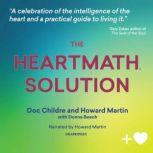 The HeartMath Solution The Institute of HeartMath's Revolutionary Program for Engaging the Power of the Heart's Intelligence, Doc Childre