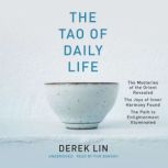 The Tao of Daily Life The Mysteries of the Orient Revealed The Joys of Inner Harmony Found The Path to Enlightenment Illuminated, Derek Lin