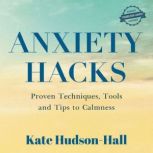 ANXIETY HACKS PROVEN TECHNIQUES, TOOLS AND TIPS TO CALMNESS, kate Hudson-Hall