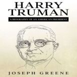Harry Truman A Biography of an American President, Joseph Greene