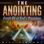 The Anointing Fresh Oil of God's Presence, Bill Vincent