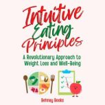 Intuitive Eating Principles A Revolutionary Approach to Weight Loss and Well-Being With Intuitive Eating, Behnay Books
