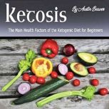 Ketosis The Main Health Factors of the Ketogenic Diet for Beginners, Austin Beaver