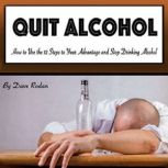 Quit Alcohol How to Use the 12 Steps to Your Advantage and Stop Drinking Alcohol