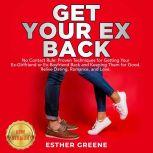 GET YOUR EX BACK No Contact Rule: Proven Techniques for Getting Your Ex-Girlfriend or Ex-Boyfriend Back and Keeping Them for Good. Relive Dating, Romance, and Love. NEW VERSION, ESTHER GREENE