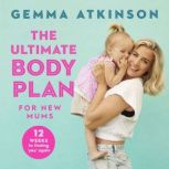 The Ultimate Body Plan for New Mums 12 Weeks to Finding You Again, Gemma Atkinson