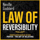 Law Of Reversibility Expanded Edition Based On The Book: Prayer  The Art Of Believing, Neville Goddard