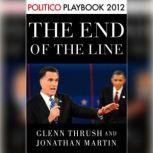 The End of the Line: Romney vs. Obama: the 34 days that decided the election: Playbook 2012 (POLITICO Inside Election 2012)